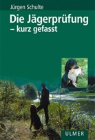 Jürgen Schulte - Die Jägerprüfung - kurz gefasst