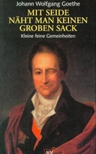 Johann Wolfgang von Goethe - Mit Seide näht man keinen groben Sack