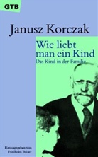 Janusz Korczak, Friedhelm Beiner - Wie liebt man ein Kind