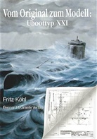 Fritz Köhl - Vom Original zum Modell: Vom Original zum Modell: Uboottyp XXI