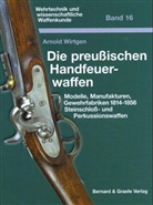 Arnold Wirtgen - Die preußischen Handfeuerwaffen