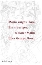 Mario Vargas Llosa, George Grosz - Ein trauriger, rabiater Mann