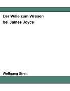 Wolfgang Streit, München Wolfgang Streit - Der Wille zum Wissen bei James Joyce