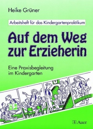 Heike Grüner - Auf dem Weg zur Erzieherin - Eine Praxisbegleitung im Kindergarten. Arbeitsheft für das Kindergartenpraktikum