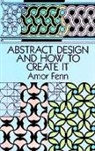 Art Instruction, Amor Fenn, Amor Maxfield Fenn, Margaret W Maxfield - Abstract Design and How to Create It