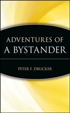 DRUCKER, Peter F Drucker, Peter F. Drucker, Peter F. (The Peter F. Drucker Foundation Drucker, Peter Ferdinand Drucker, Pf Drucker... - Adventures of a Bystander