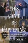 Dave Lindorff, David Lindorff - This Can't Be Happening!: Resisting the Disintegration of American Democracy