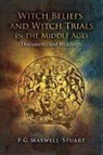 P G Maxwell Stuart, Dr P. G. Maxwell-Stuart, P G Maxwell-Stuart, P. G. Maxwell-Stuart, P G Maxwell-Stuart, P. G. Maxwell-Stuart - Witch Beliefs and Witch Trials in the Middle Ages