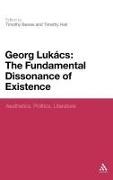 Timothy Bewes, Timothy Hall, Timot Timothy Bewes, Timothy Bewes, Timothy Hall - Georg Lukacs: The Fundamental Dissonance of Existence Aesthetics, Politics, Literature