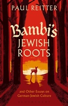 Dr. Paul (Ohio State University Reitter, Paul Reitter, Paul (Ohio State University Reitter - Bambi's Jewish Roots and Other Essays on German-Jewish Culture