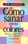 Ted Andrews - Cómo sanar con los colores : equilibre sus chakras