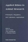 Tony DiPasquale, John P. Gluck, F. Barbara Orlans, Tony DiPasquale, John P. Gluck, F. Barbara Orlans... - Applied Ethics in Animal Research
