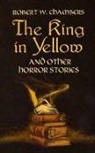 Robert W Chambers, Robert W. Chambers, Robert W./ Bleiler Chambers, E F Bleiler, E. F. Bleiler, Everett F. Bleiler - The King in Yellow and Other Horror
