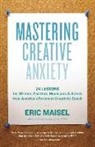 Eric Maisel - Mastering Creative Anxiety