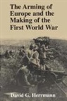 David G. Herrmann, Herrmann David G. - The Arming Of Europe And The Making Of The First World War