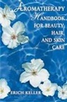 Erich Keller - Aromatherapy Handbook for Beauty, Hair, and Skin Care