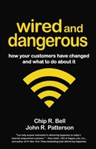 Chip R Bell, Chip R. Bell, John Patterson, John R Patterson, John R. Patterson - Wired and Dangerous: How Your Customers Have Changed and What to Do