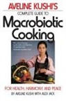 Kushi, Aveline Kushi - Aveline Kushi's Complete Guide to Macrobiotic Cooking