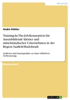 Andre Köhler - Training-In-The-Job-Konzeption für Auszubildende kleiner und mittelständischer Unternehmen in der Region Saalfeld-Rudolstadt