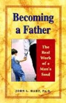 John Hart, John L. Hart - Becoming a Father: The Real Work of a Man's Soul