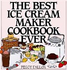 John Boswell, Peggy Fallon, Fallon Peggy - The Best Ice Cream Maker Cookbook