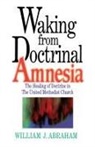 William J. Abraham, Abraham William J. - Waking from Doctrinal Amnesia