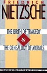 Friedrich Nietzsche, Friedrich Wilhelm Nietzsche - The Birth of Tragedy & The Genealogy of Morals