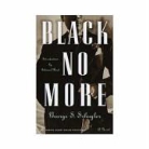 George Schuyler, George S Schuyler, George S. Schuyler, George Samuel Schuyler - Black No More