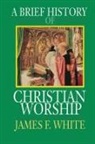 James F. White - A Brief History of Christian Worship