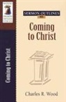 Al Bryant, Charles R Wood, Charles R. Wood - Sermon Outlines on Coming to Christ