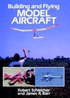 Robert Schleicher, Robert/ Barr Schleicher - Building and Flying Model Aircraft