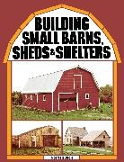 Monte Burch, Fred Stetson - Building Small Barns, Sheds & Shelters