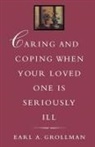 Earl A Grollman, Earl A. Grollman - Caring and Coping When Your Loved One is Seriously Ill