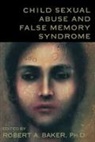A. Robert Baker, Robert A Baker, Robert A. Baker - Child Sexual Abuse and False Memory Syndrome