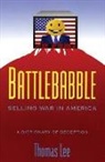 Thomas Lee - Battle Babble: Selling War in America