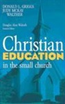 Donald L. Griggs, Donlad L. Griggs, Douglas A. Walrath, Judy M. Walther - Christian Education in the Small Church