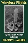 Danny Miller, Danny L. Miller - Wingless Flights: Appalachian Women in Fiction