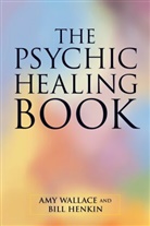 Bill Henkin, Amy Wallace, Amy/ Henkin Wallace - The Psychic Healing Book