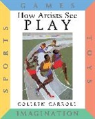 Colleen Carroll - How Artists See Play: Sports Games Toys Imagination