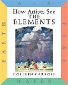 C. Carroll, Colleen Carroll, Carroll Colleen - How Artists See the Elements: Earth Air Fire and Water