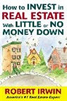Robert Irwin, Irwin Robert - How to Invest in Real Estate With Little or No Money Down