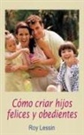 Roy Lessin - Cómo criar hijos felices y obedientes