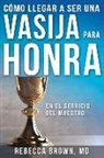 Rebecca Brown - Cómo Llegar a Ser Una Vasija Para Honra