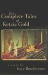 Kate Bernheimer - The Complete Tales of Ketzia Gold