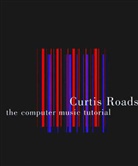 Roads, Curtis Roads, Curtis (University of California at Santa Barbara) Roads - The Computer Music Tutorial