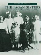 Elinor Mettler - The: Fagan Sisters: A History of Life in a New York Country Village