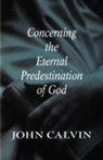 Jean Calvin, John Calvin - Concerning the Eternal Predestination of God