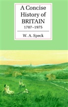W. A Speck, W. A. Speck, W.A. Speck, William Allen Speck - A Concise History Of Britain 1707-1975