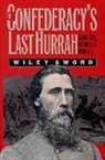Wiley Sword - The Confederacy's Last Hurrah
