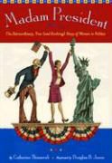 Catherine Thimmesh, Catherine/ Jones Thimmesh, Douglas B. Jones - Madam President - The Extraordinary, True And Evolving Story of Women in Politics